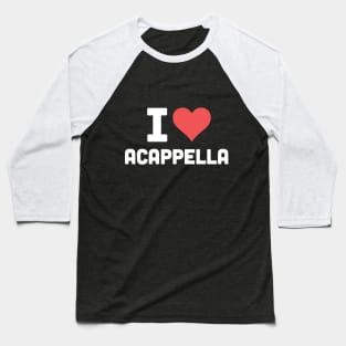 I Love Acappella Baseball T-Shirt